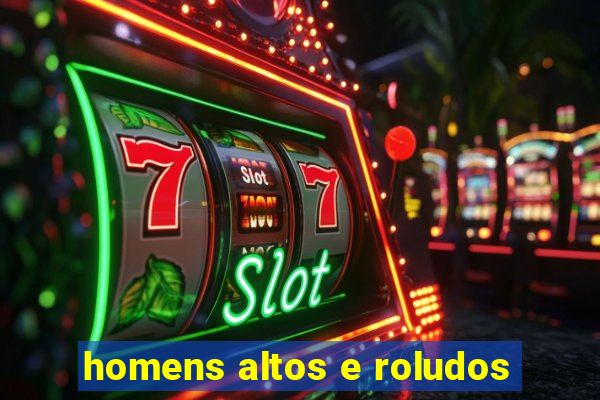 homens altos e roludos