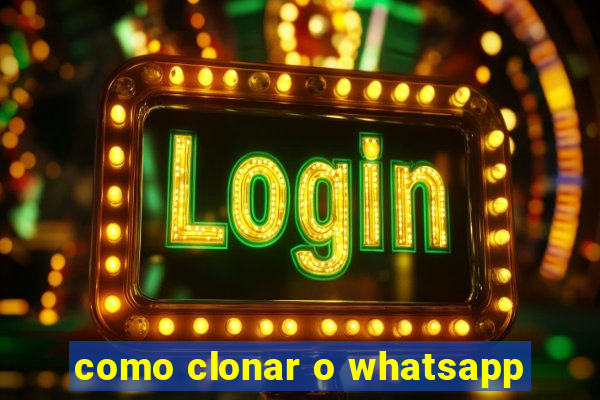 como clonar o whatsapp