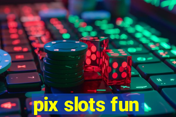 pix slots fun