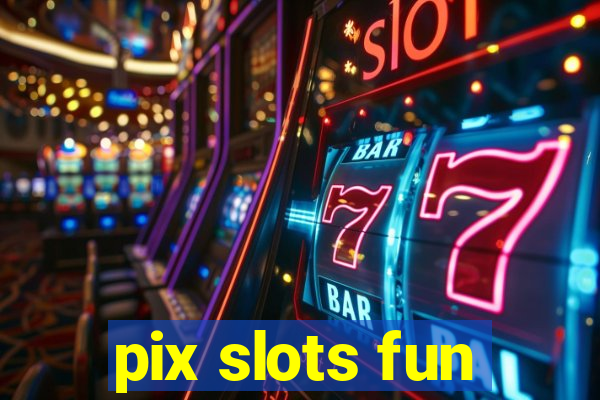 pix slots fun