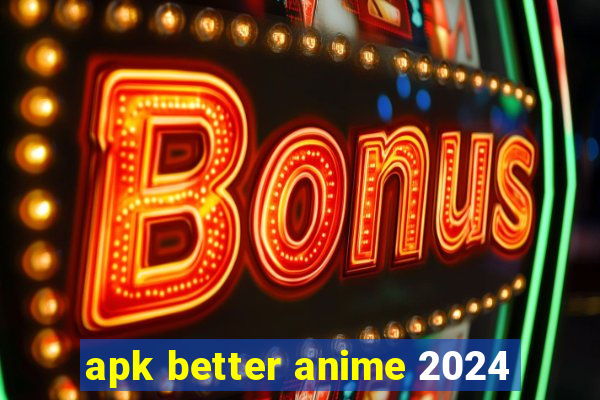 apk better anime 2024