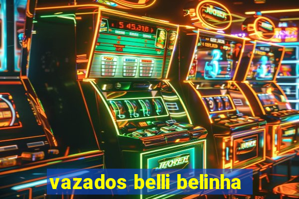 vazados belli belinha