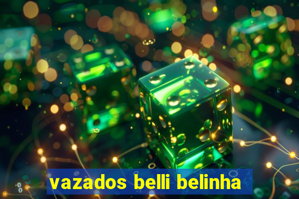 vazados belli belinha