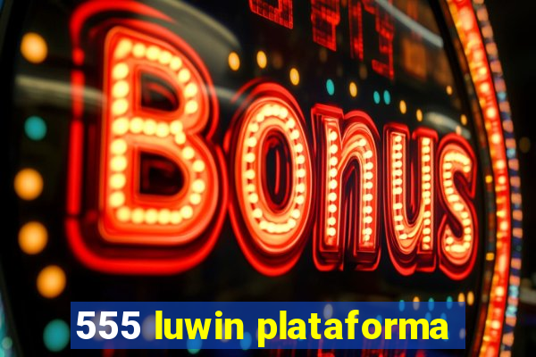 555 luwin plataforma