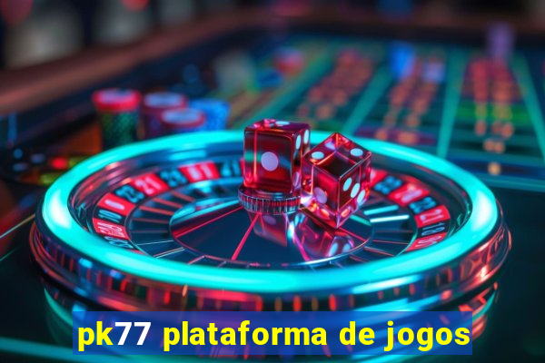 pk77 plataforma de jogos