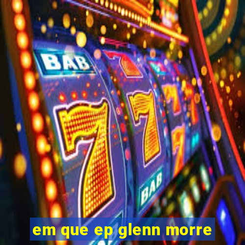 em que ep glenn morre