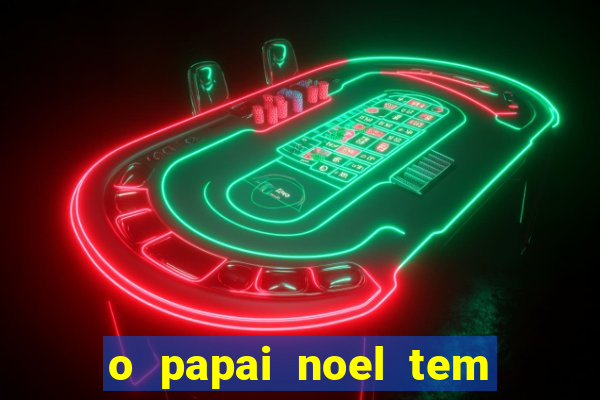 o papai noel tem quantos anos