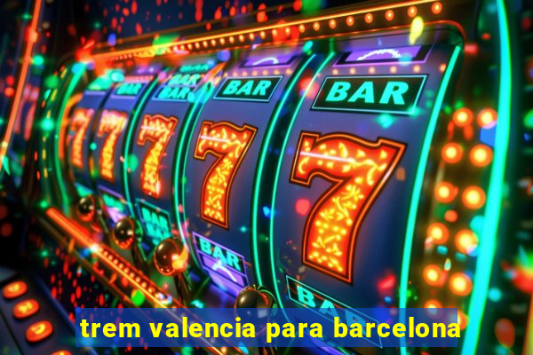 trem valencia para barcelona