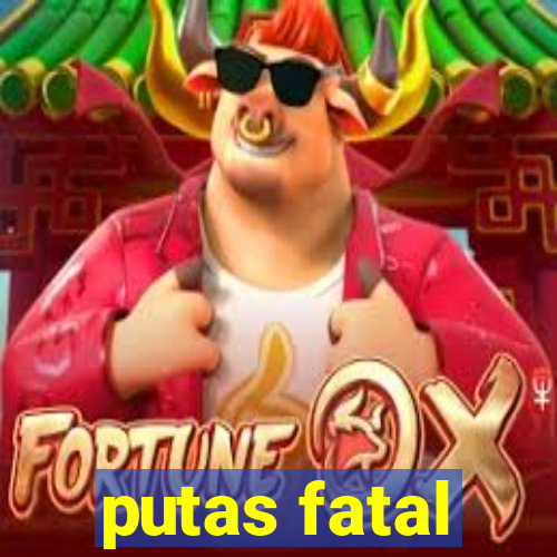 putas fatal