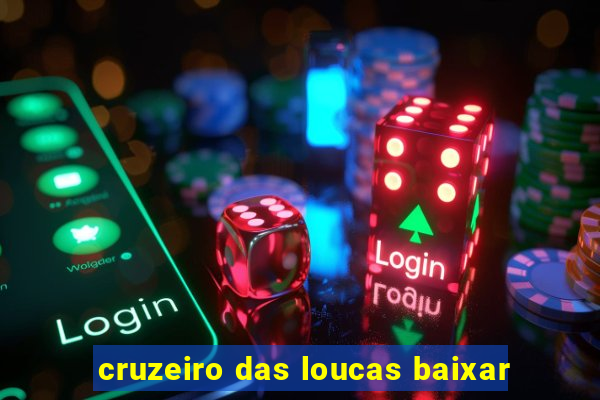 cruzeiro das loucas baixar