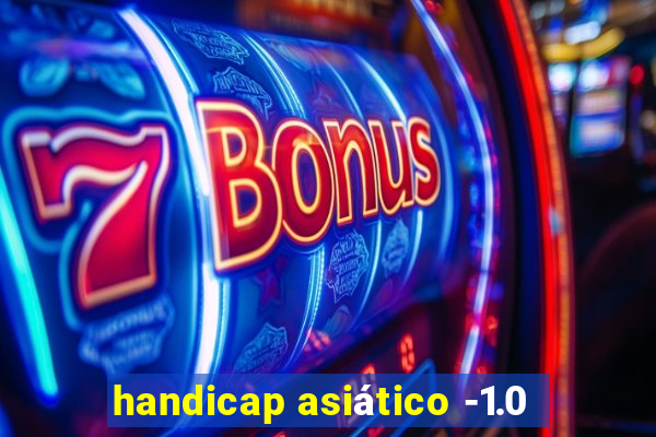 handicap asiático -1.0