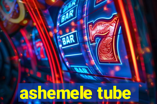 ashemele tube