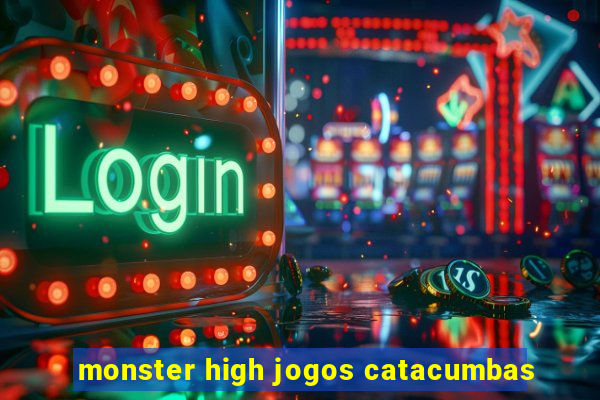 monster high jogos catacumbas