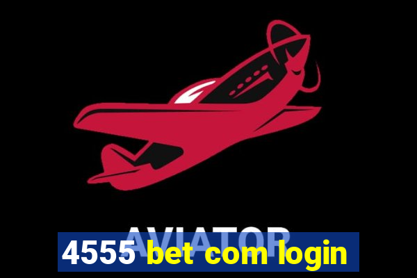 4555 bet com login