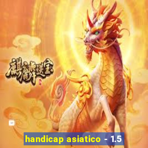 handicap asiatico - 1.5