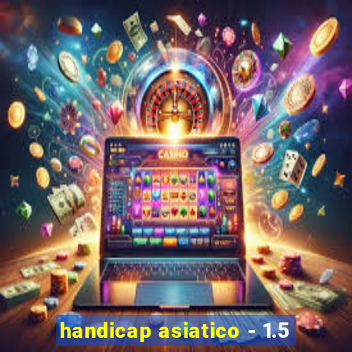 handicap asiatico - 1.5