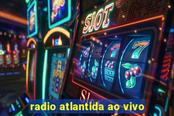 radio atlantida ao vivo