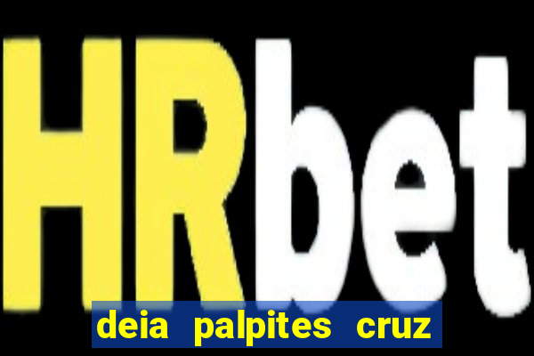 deia palpites cruz do dia