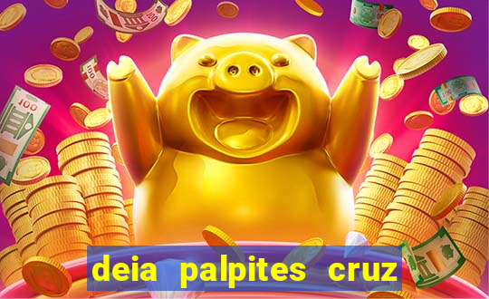 deia palpites cruz do dia