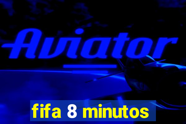 fifa 8 minutos