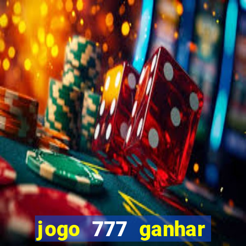 jogo 777 ganhar dinheiro de verdade