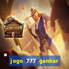 jogo 777 ganhar dinheiro de verdade