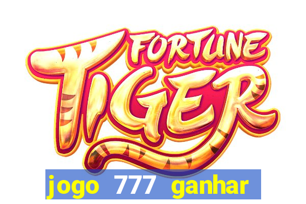 jogo 777 ganhar dinheiro de verdade