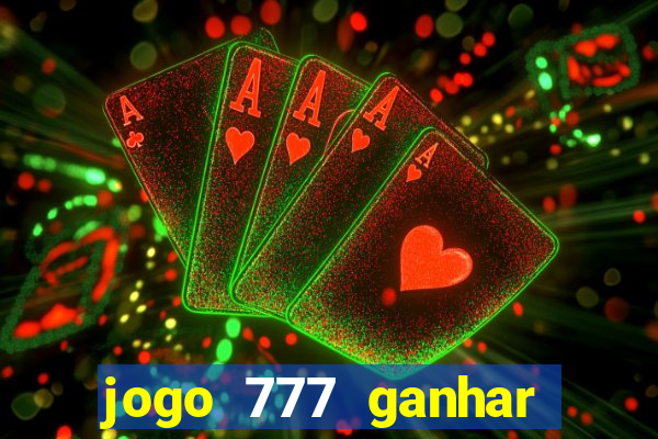 jogo 777 ganhar dinheiro de verdade