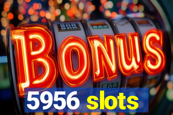 5956 slots