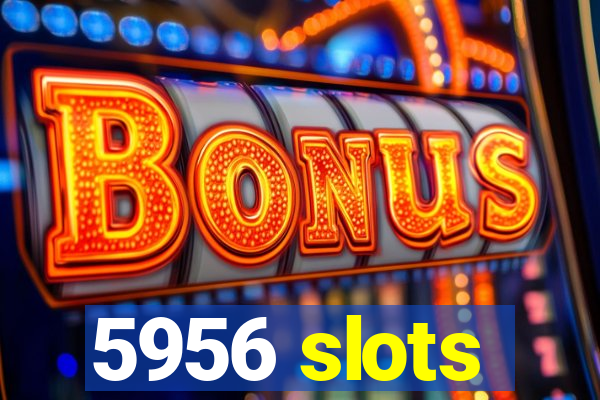 5956 slots