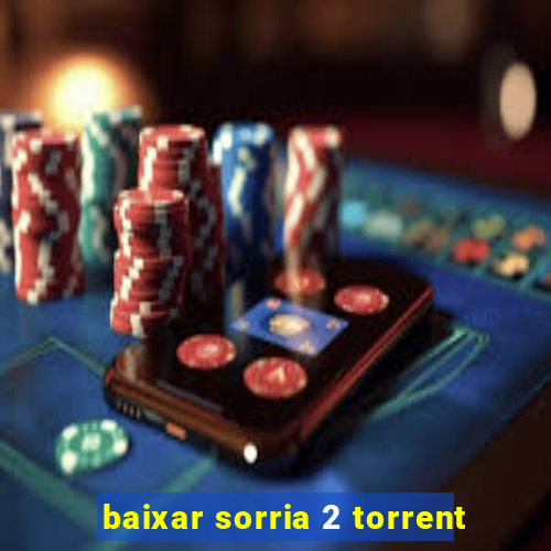 baixar sorria 2 torrent