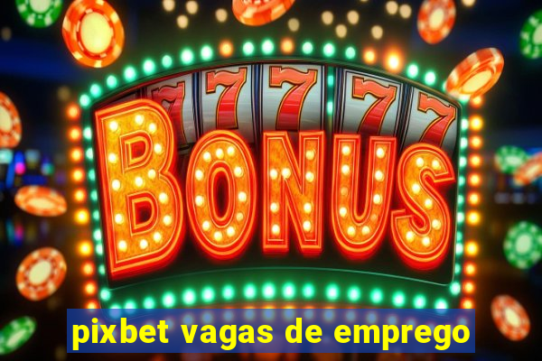 pixbet vagas de emprego