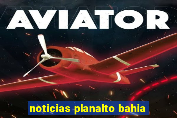 noticias planalto bahia