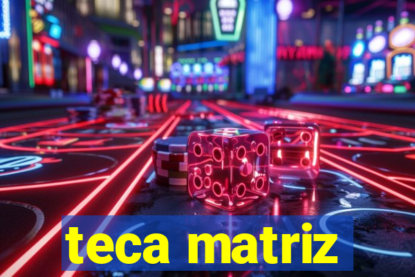 teca matriz