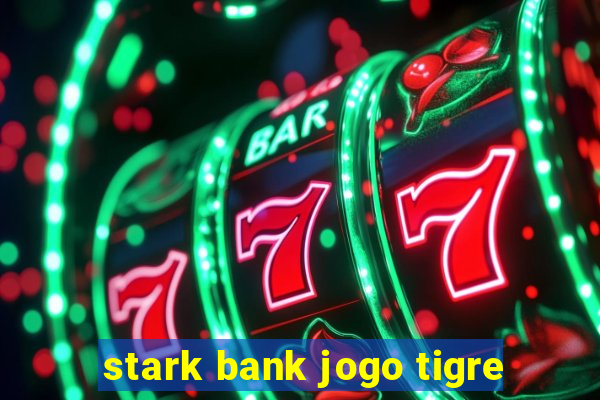 stark bank jogo tigre