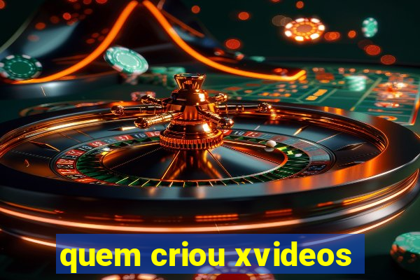 quem criou xvideos