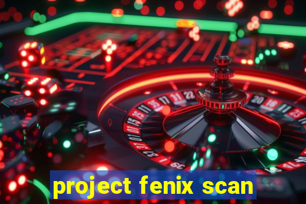 project fenix scan