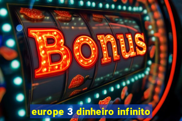 europe 3 dinheiro infinito