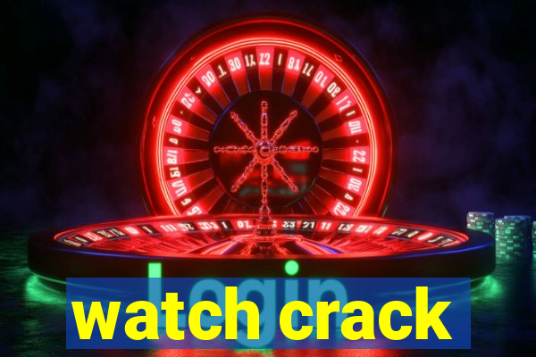 watch crack