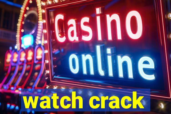 watch crack