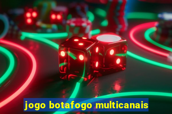 jogo botafogo multicanais