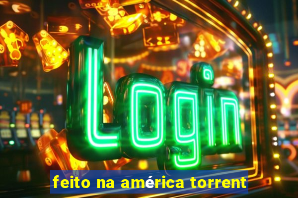 feito na américa torrent