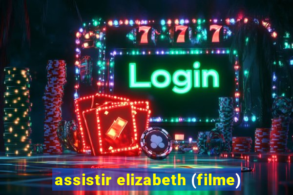 assistir elizabeth (filme)