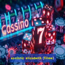 assistir elizabeth (filme)