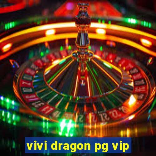 vivi dragon pg vip