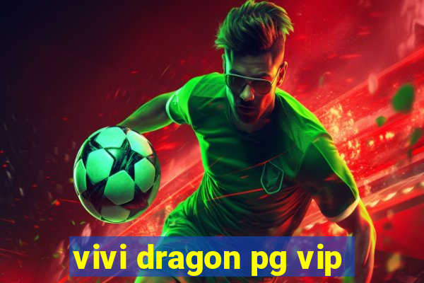 vivi dragon pg vip