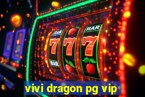 vivi dragon pg vip