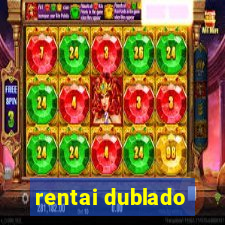 rentai dublado