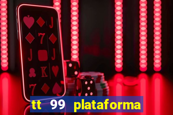 tt 99 plataforma de jogos