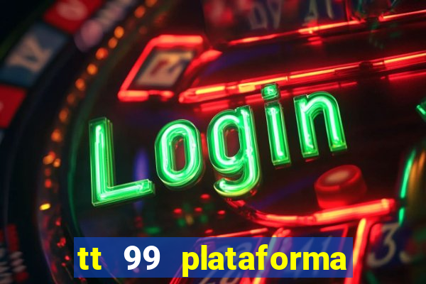 tt 99 plataforma de jogos